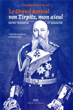 Le grand-amiral von tirpitz, mon aieul - entre triomphe et desastre