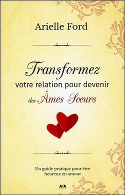 Transformez votre relation pour devenir des âmes soeurs - un guide pratique pour être heureux en amour