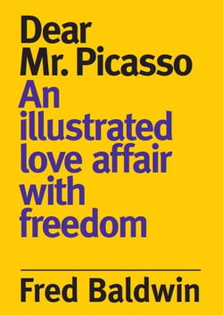 Fred baldwin dear monsieur picasso: an illustrated love affair with freedom