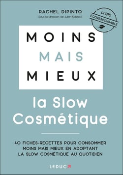 Moins mais mieux avec la slow cosmétique - 40 fiches-recettes pour consommer moins mais mieux en adoptant la slow cosmétique au quotidien