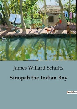 Sinopah the Indian Boy : The Adventures and Cultural Heritage of a Young Blackfoot Boy
