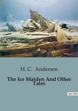 The Ice Maiden And Other Tales : A Journey Through the Swiss Alps: Love, Adventure, and Destiny