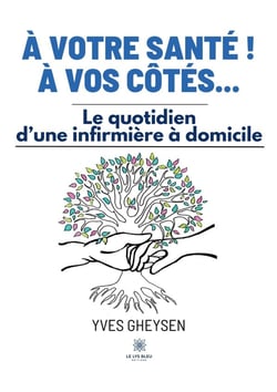 À votre santé ! À vos côtés... : Le quotidien d'une infirmière à domicile