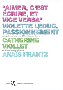 Aimer c'est écrire, et vice versa : Violette Leduc, passionnément