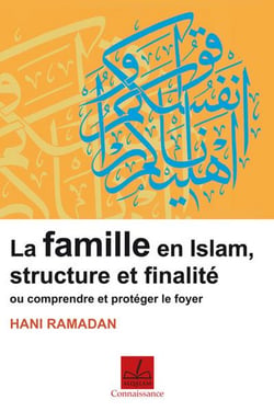 La famille en islam, structure et finalité - ou comprendre et protéger le foyer