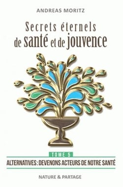 Secrets éternels de santé et de jouvence Tome 5 - alternatives : devenons acteurs de notre santé