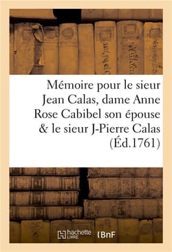Memoire pour le sieur jean calas, dame anne rose cabibel son epouse & le sieur jean pierre calas