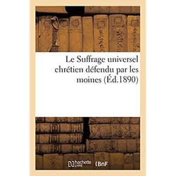 Le Suffrage universel chrétien défendu par les moines : Défense du droit de vote des frères lais capucins au XVIIe siècle