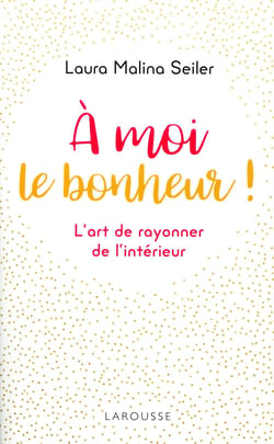 À moi le bonheur ! l'art de rayonner de l'intérieur