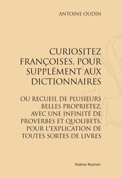 Curiositez francoises, pour supplément aux dictionnaires - ou recueil de plusieurs belles proprietez, avec une infinité de proverbes et quolibets, pour l'explication de toutes sortes de livres