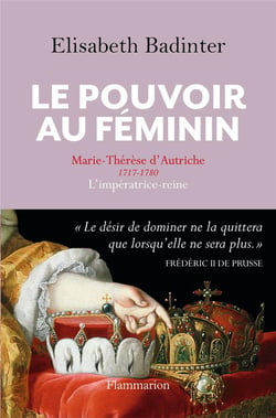 Le pouvoir au féminin - Marie-Thérèse d'Autriche 1717-1780, l'impératrice-reine