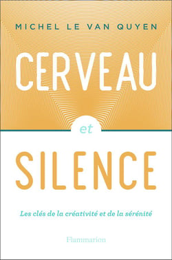 Cerveau et silence - les clés de la créativité et de la sérénité