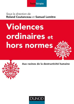 Violences ordinaires ou hors normes - Aux racines de la destructivité humaine