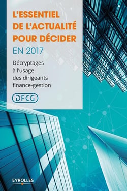L'essentiel de l'actualité pour décider en 2017 - décryptages à l'usage des dirigeants finance-gestion