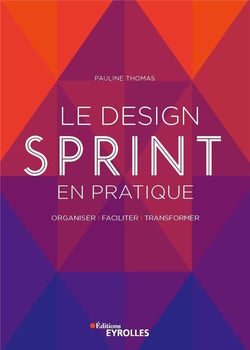 Le design sprint en pratique - organiser, faciliter, transformer