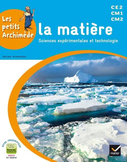 LES PETITS ARCHIMEDE : sciences expérimentales et technologie - la matière - cycle 3 - livre de l'élève
