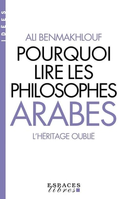Pourquoi lire les philosophes arabes : l'héritage oublié
