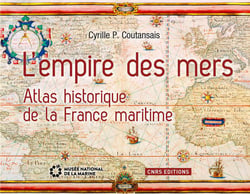 L'empire des mers - atlas historique de la France maritime