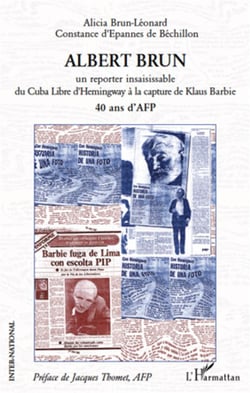 Albert Brun - un reporter insaisissable du Cuba libre d'Hemingway à la capture de Klaus Barbie - 40 ans d'AFP