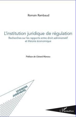 L'institution juridique de régulation - recherches sur les rapports entre droit administratif et théorie économique
