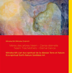 Mères des arbres neem danse éternelle neem tree mothers eternal dance - mariska ma loeart éco-spirituel de la déesse terre et nature eco-spiritual earth-nature goddess art