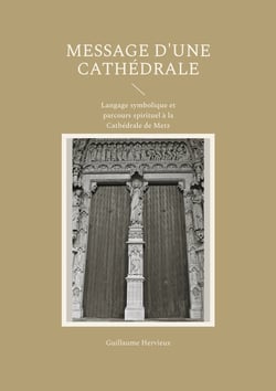 Message d'une Cathédrale : Langage symbolique et parcours spirituel à la Cathédrale de Metz