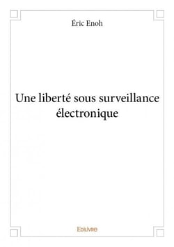 Une liberté sous surveillance électronique