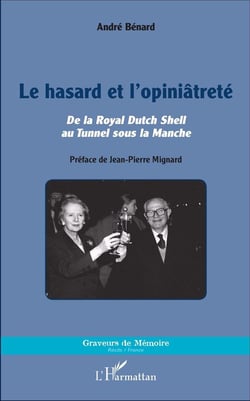 Le hasard et l'opiniâtreté - de la Royal Dutch Shell au Tunnel sous la Manche