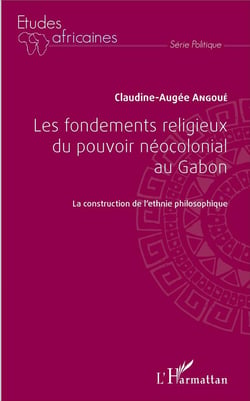 Les fondements religieux du pouvoir néocolonial au Gabon - la construction de l'ethnie philosophique