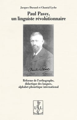 Paul Passy, un linguiste révolutionnaire : réforme de l'orthographe, didactique des langues, alphabet phonétique international
