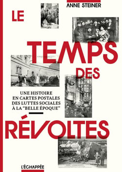 Le temps des révoltes : une histoire en cartes postales  des luttes sociales à la "Belle Epoque"