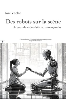 Des robots sur la scène : Aspects du cyber-théâtre contemporain