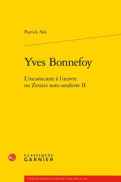 Yves Bonnefoy : L'inconscient à l'oeuvre ou zeuxis auto-analyste Tome 2