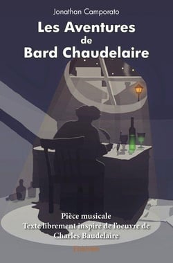 Les Aventures de Bard Chaudelaire : Pièce musicaleTexte librement inspiré de l'oeuvre de Charles Baudelaire
