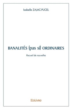 Banalités (pas si) ordinaires : Recueil de Nouvelles
