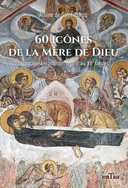 60 icônes de la Mère de Dieu : Dormition-Assomption dans les icônes du VIIe au XVe siècle