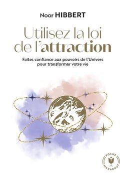 Utilisez la loi de l'attraction : Faites confiance aux pouvoirs de l'Univers pour transformer votre vie