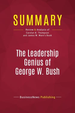 Summary: The Leadership Genius of George W. Bush : Review and Analysis of Carolyn B. Thompson and James W. Ware's Book