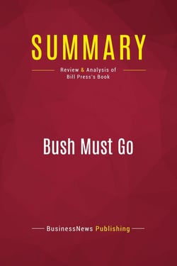 Summary: Bush Must Go : Review and Analysis of Bill Press's Book
