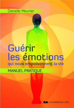 Guérir les émotions qui nous empoisonnent la vie - manuel pratique