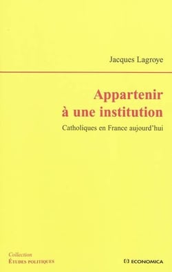 APPARTENIR A UNE INSTITUTION - CATHOLIQUES EN FRANCE AUJOURD'HUI