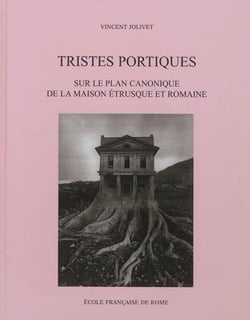 Tristes portiques : sur le plan canonique de la maison etrusque et romaine des o : SUR LE PLAN CANONIQUE DE LA MAISON ETRUSQUE ET ROMAINE DES ORIGINES AU PRINCIPAT