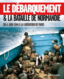 Le débarquement & la bataille de Normandie : du 6 juin 1944 à la libération de Paris