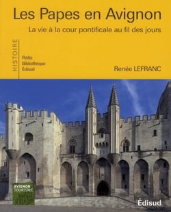 Les papes en Avignon - la vie à la cour pontificale au fil des jours