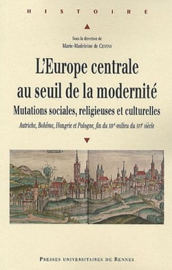 L'Europe centrale au seuil de la modernité - mutations sociales, religieuses et culturelles - Autriche, Bohême, Hongrie et Pologne, fin du XIVe - milieu du XVIe siècle