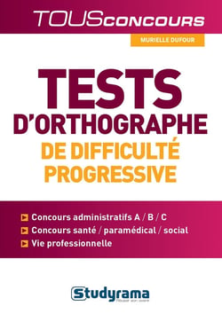 Tests d'orthographe de difficulté progressive - concours administratifs a / b / c, concours santé / paramédical / social, vie professionnelle