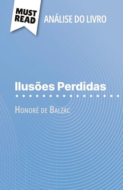 Ilusões Perdidas de Honoré de Balzac (Analise do livro) : Analise completa e resumo pormenorizado do trabalho