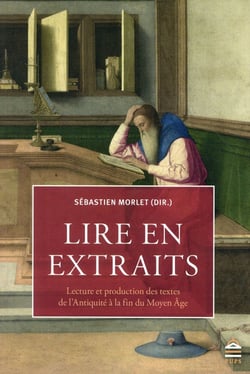 Lire en extraits - histoire de la lecture et de la production des textes, de l'Antiquité à la fin du Moyen âge
