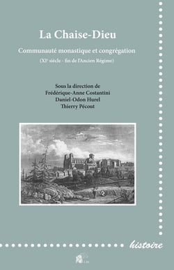 La chaise-dieu : communauté monastique et congrégation - XIe siècle-fin de l'ancien régime