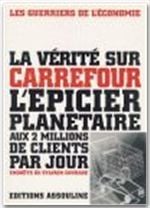 La vérité sur carrefour - l'épicier planétaire aux 2 millions de clients par jour